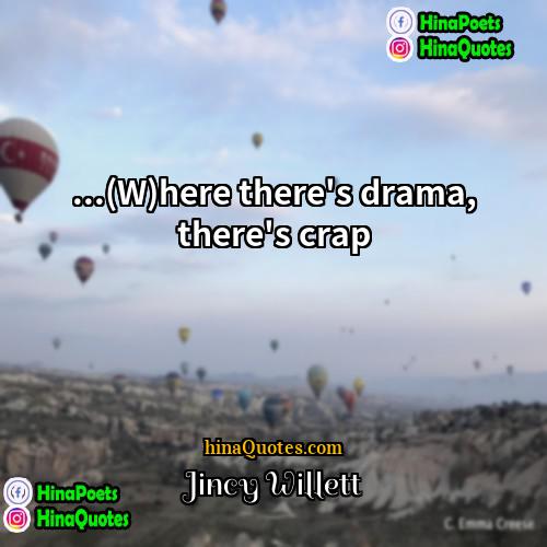 Jincy Willett Quotes | ...(W)here there's drama, there's crap.
  